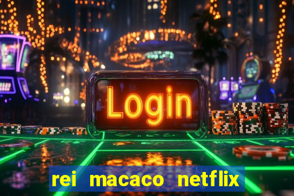 rei macaco netflix 3 temporada